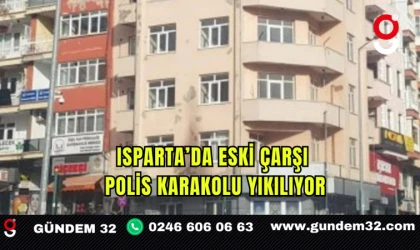 Isparta’da Eski Çarşı Polis Karakolu Yıkılıyor