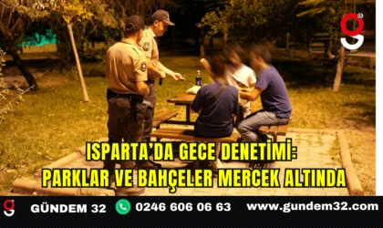 Isparta’da Gece Denetimi: Parklar ve Bahçeler Mercek Altında