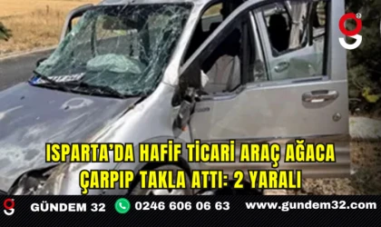 Isparta’da hafif ticari araç ağaca çarpıp takla attı: 2 yaralı