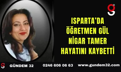 Isparta’da Öğretmen Gül Nigar Tamer Hayatını Kaybetti