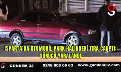 Isparta’da Otomobil Park Halindeki Tıra Çarptı: Sürücü Yaralandı