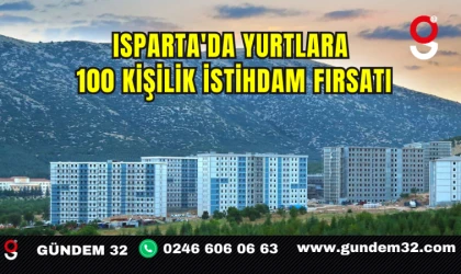 Isparta'da Yurtlara 100 Kişilik İstihdam Fırsatı