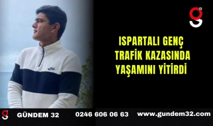 Ispartalı Genç Trafik Kazasında Yaşamını Yitirdi