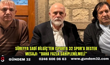 Süreyya Sadi Bilgiç’ten Isparta 32 Spor’a Destek Mesajı: “Daha Fazla Sahiplenilmeli”