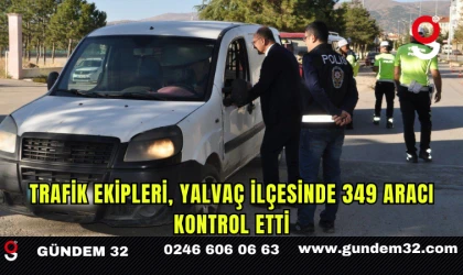 Trafik ekipleri, Yalvaç ilçesinde 349 aracı kontrol etti.