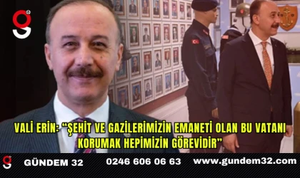 Vali Erin: “Şehit ve gazilerimizin emaneti olan bu vatanı korumak hepimizin görevidir”