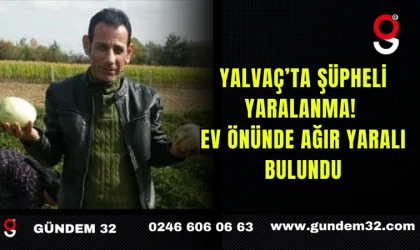 Yalvaç’ta Şüpheli Yaralanma! Ev Önünde Ağır Yaralı Bulundu