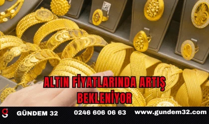 ALTIN FİYATLARINDA ARTIŞ BEKLENİYOR