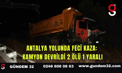 Antalya Yolunda Feci Kaza: Kamyon Devrildi 2 Ölü 1 Yaralı