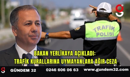 Bakan Yerlikaya Açıkladı: Trafik Kurallarına Uymayanlara Ağır Ceza