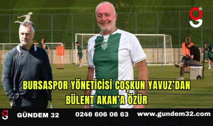 Bursaspor Yöneticisi Coşkun Yavuz’dan Bülent Akan’a Özür
