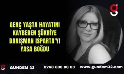 Genç Yaşta Hayatını Kaybeden Şükriye Danışman Isparta'yı Yasa Boğdu