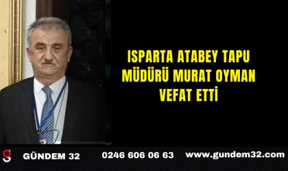 Isparta Atabey Tapu Müdürü Murat Oyman Vefat Etti