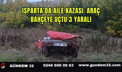 Isparta’da Aile Kazası: Araç Bahçeye Uçtu 3 Yaralı