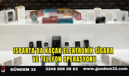Isparta’da Kaçak Elektronik Sigara ve Telefon Operasyonu