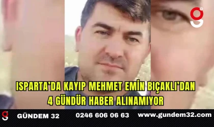 Isparta’da Kayıp Mehmet Emin Bıçaklı’dan 4 Gündür Haber Alınamıyor