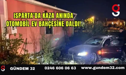 Isparta'da Kaza Anında Otomobil Evin Bahçesine Daldı!