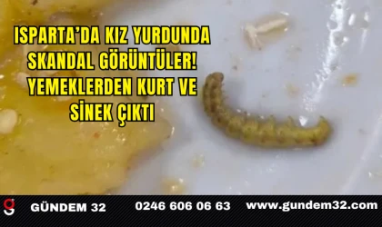 Isparta’da Kız Yurdunda Skandal Görüntüler! Yemeklerden Kurt ve Sinek Çıktı