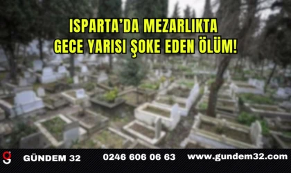 Isparta’da Mezarlıkta Gece Yarısı Şoke Eden Ölüm