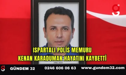 Ispartalı Polis Memuru Kenan Karaduman Hayatını Kaybetti
