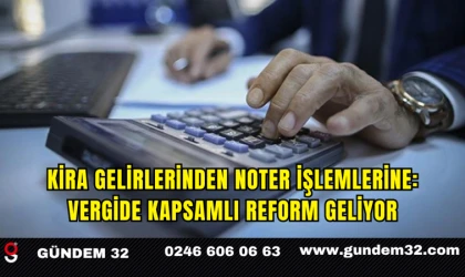 Kira Gelirlerinden Noter İşlemlerine: Vergide Kapsamlı Reform Geliyor