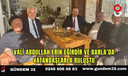 Vali Abdullah Erin Eğirdir ve Barla’da Vatandaşlarla Buluştu