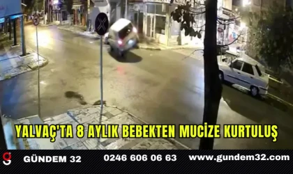 YALVAÇ'TA 8 AYLIK BEBEKTEN MUCİZE KURTULUŞ