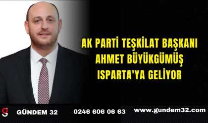 AK Parti Teşkilat Başkanı Ahmet Büyükgümüş Isparta'ya Geliyor