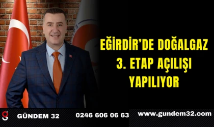 Eğirdir’de Doğalgaz 3. Etap Açılışı Yapılıyor