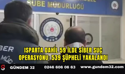Isparta Dahil 59 İlde Siber Suç Operasyonu: 539 Şüpheli Yakalandı
