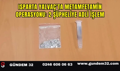 Isparta Yalvaç’ta Metamfetamin Operasyonu: 2 Şüpheliye Adli İşlem