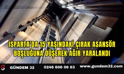 Isparta'da 15 Yaşındaki Çırak Asansör Boşluğuna Düşerek Ağır Yaralandı
