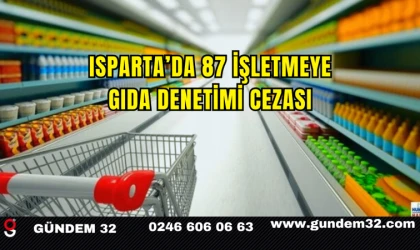 Isparta’da 87 İşletmeye Gıda Denetimi Cezası