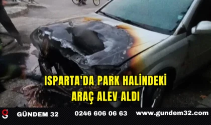 ISPARTA'DA PARK HALİNDEKİ ARAÇ ALEV ALDI