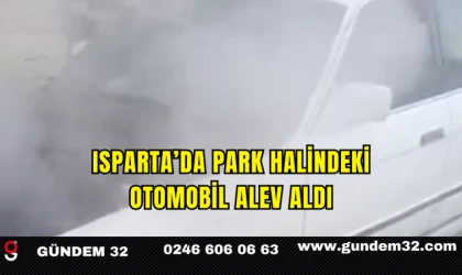 Isparta’da Park Halindeki Otomobil Alev Aldı
