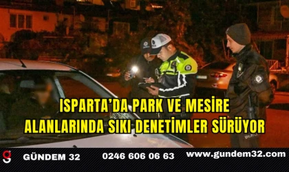 Isparta’da Park ve Mesire Alanlarında Sıkı Denetimler Sürüyor