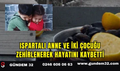 Ispartalı Anne ve İki Çocuğu Zehirlenerek Hayatını Kaybetti