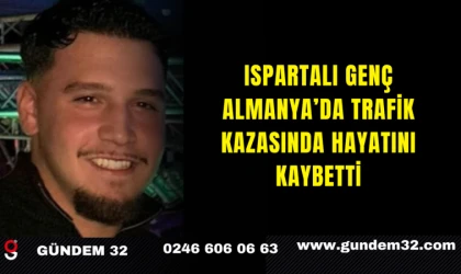Ispartalı Genç Almanya’da Trafik Kazasında Hayatını Kaybetti