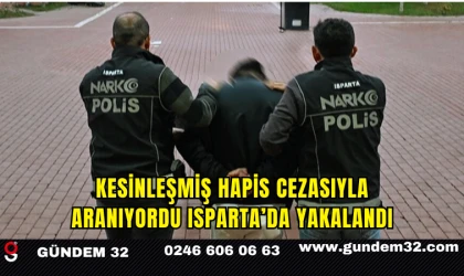 Kesinleşmiş Hapis Cezasıyla Aranıyordu Isparta’da Yakalandı