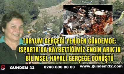 Toryum Gerçeği Yeniden Gündemde: Isparta’da Kaybettiğimiz Engin Arık’ın Bilimsel Hayali Gerçeğe Dönüştü