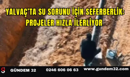 Yalvaç’ta Su Sorunu İçin Seferberlik: Projeler Hızla İlerliyor