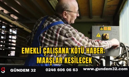 Emekli Çalışana Kötü Haber: Maaşlar Kesilecek