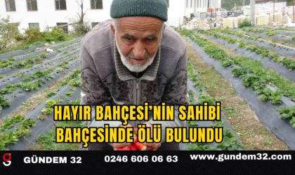 Hayır Bahçesi’nin Sahibi Bahçesinde Ölü Bulundu