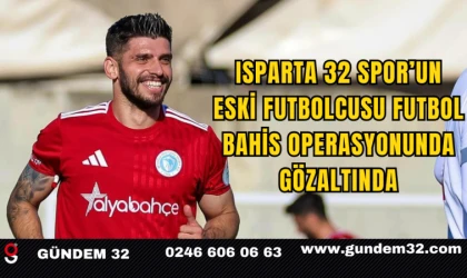 Isparta 32 Spor’un Eski Futbolcusu Futbol Bahis Operasyonunda Gözaltında