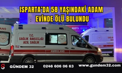 Isparta’da 58 Yaşındaki Adam Evinde Ölü Bulundu