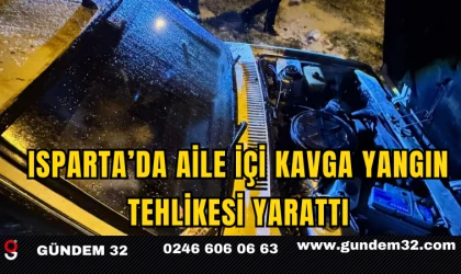 Isparta’da Aile İçi Kavga Yangın Tehlikesi Yarattı