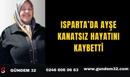 Isparta’da Ayşe Kanatsız Hayatını Kaybetti