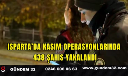 Isparta’da Kasım Operasyonlarında 438 Şahıs Yakalandı