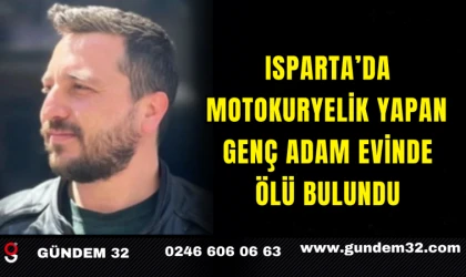 Isparta’da Motokuryelik Yapan Genç Adam Evinde Ölü Bulundu
