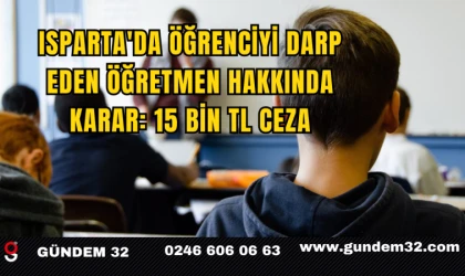 Isparta'da Öğrenciyi Darp Eden Öğretmen Hakkında Karar: 15 Bin TL Ceza